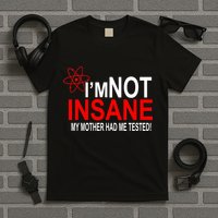 I'm Not Insane My Mother Tested Funny T-Shirt