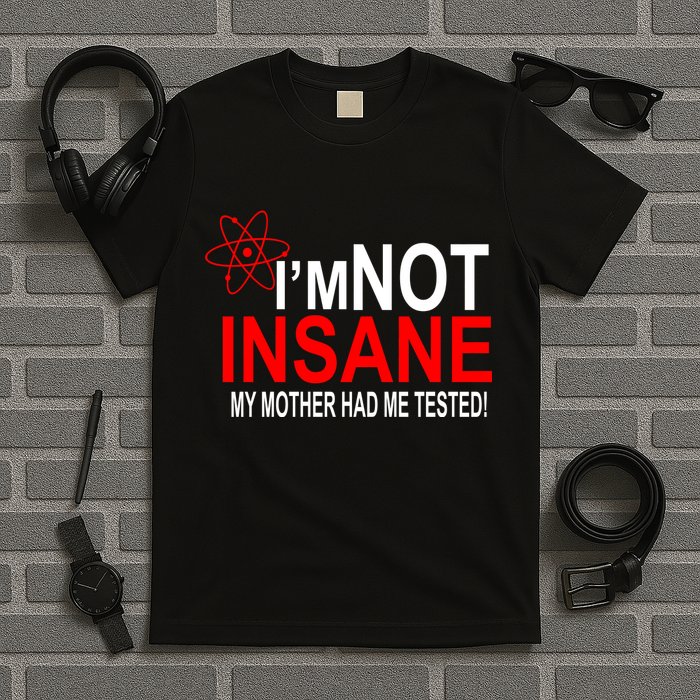 I'm Not Insane My Mother Tested Funny T-Shirt
