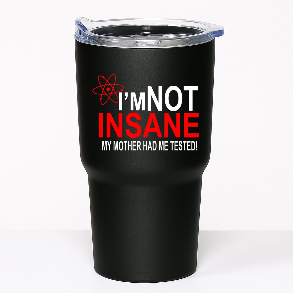 I'm Not Insane My Mother Tested Funny Tumbler
