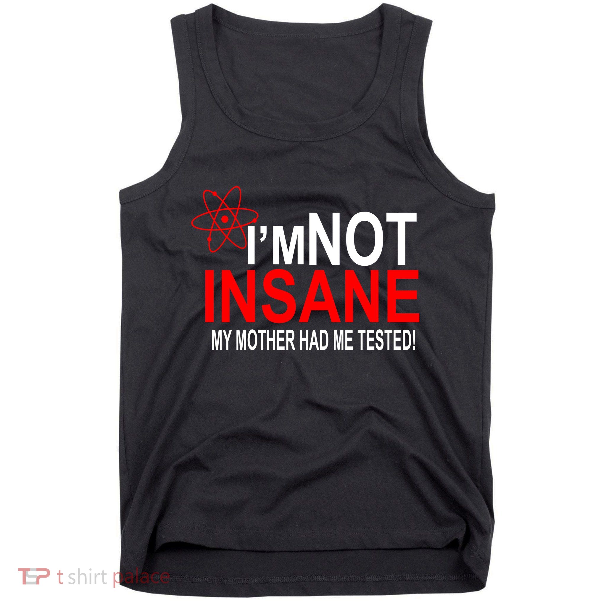 I'm Not Insane My Mother Tested Funny Tank Top