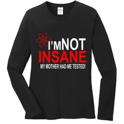 I'm Not Insane My Mother Tested Funny Ladies Long Sleeve Shirt