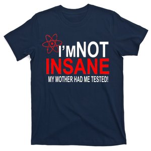 I'm Not Insane My Mother Tested Funny T-Shirt