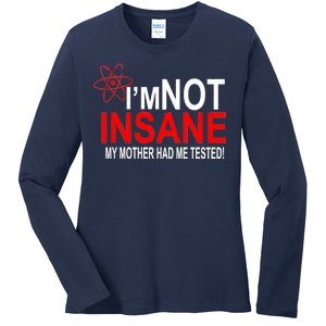 I'm Not Insane My Mother Tested Funny Ladies Long Sleeve Shirt