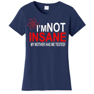 I'm Not Insane My Mother Tested Funny Women's T-Shirt