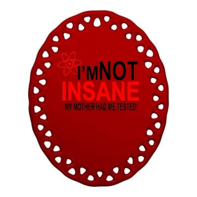 I'm Not Insane My Mother Tested Funny Ceramic Oval Ornament