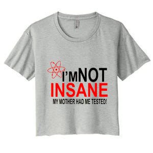 I'm Not Insane My Mother Tested Funny Women's Crop Top Tee