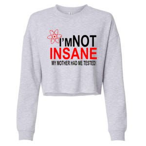 I'm Not Insane My Mother Tested Funny Cropped Pullover Crew