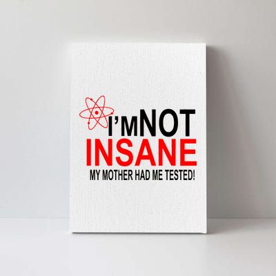 I'm Not Insane My Mother Tested Funny Canvas