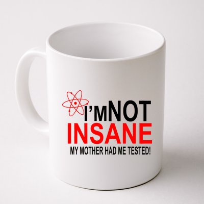 I'm Not Insane My Mother Tested Funny Coffee Mug