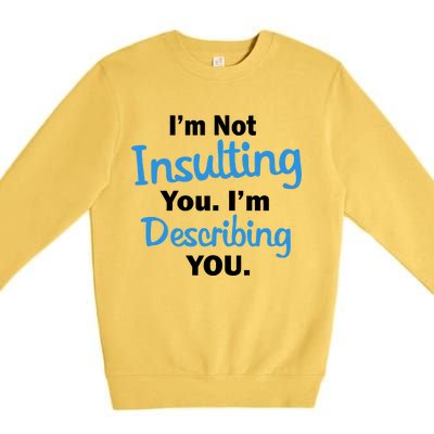 I'm Not Insulting You I'm Describing You Premium Crewneck Sweatshirt