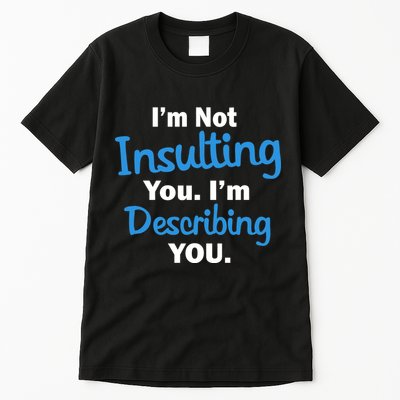 I'm Not Insulting You I'm Describing You Tall T-Shirt