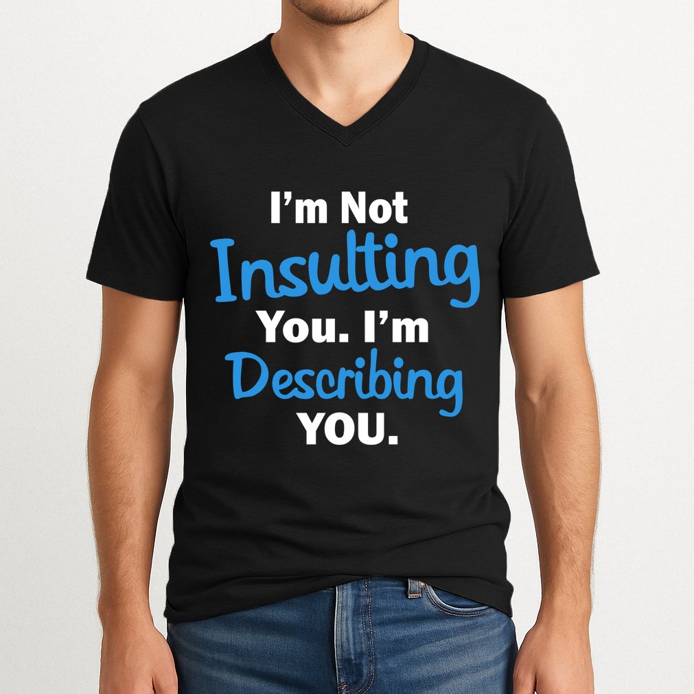 I'm Not Insulting You I'm Describing You V-Neck T-Shirt