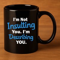 I'm Not Insulting You I'm Describing You 11oz C Handle Ceramic Mug