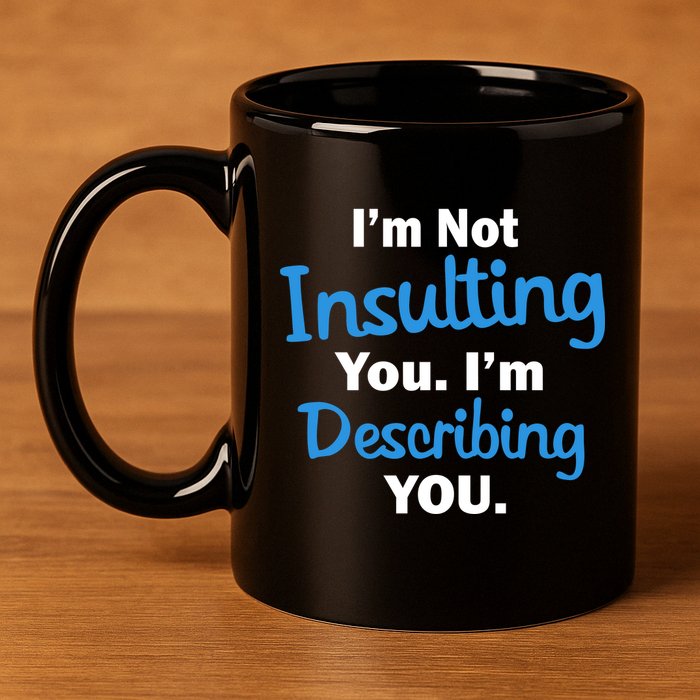 I'm Not Insulting You I'm Describing You 11oz C Handle Ceramic Mug