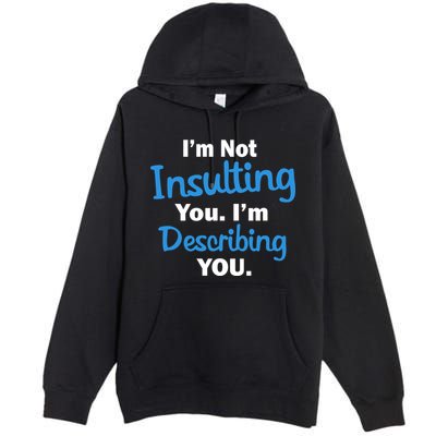 I'm Not Insulting You I'm Describing You Premium Pullover Hoodie