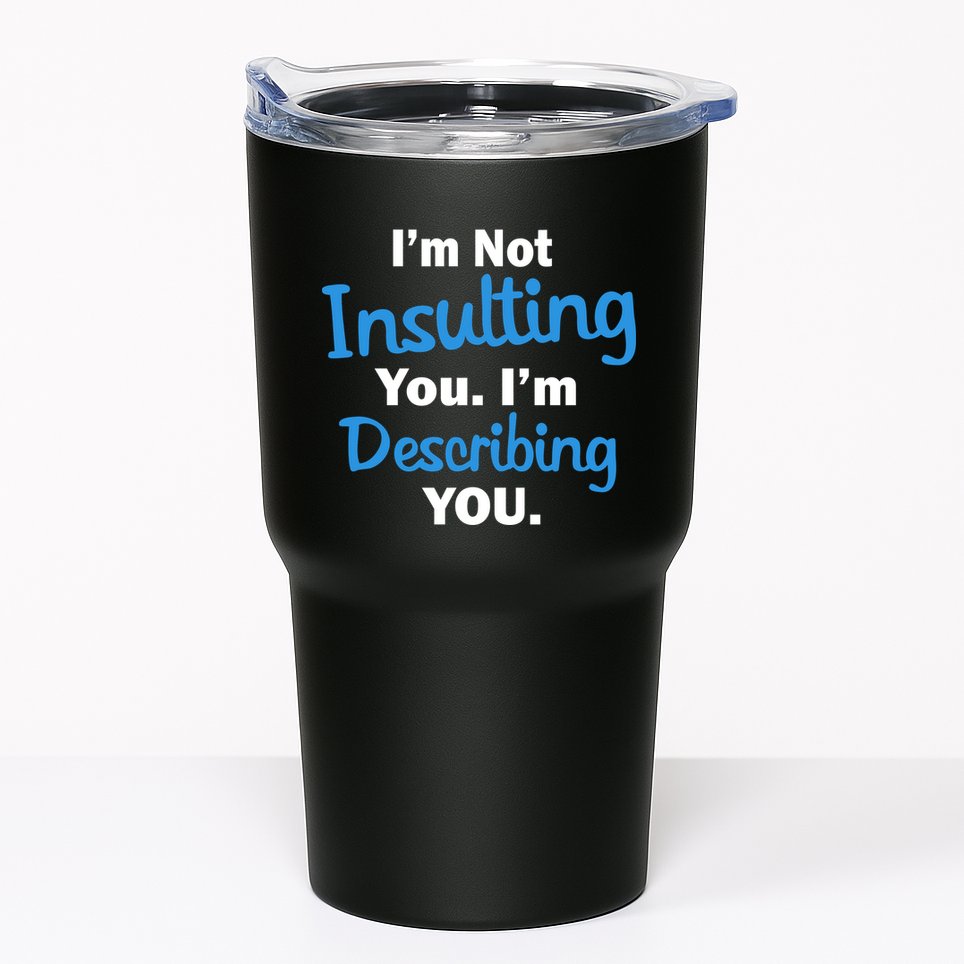 I'm Not Insulting You I'm Describing You Tumbler