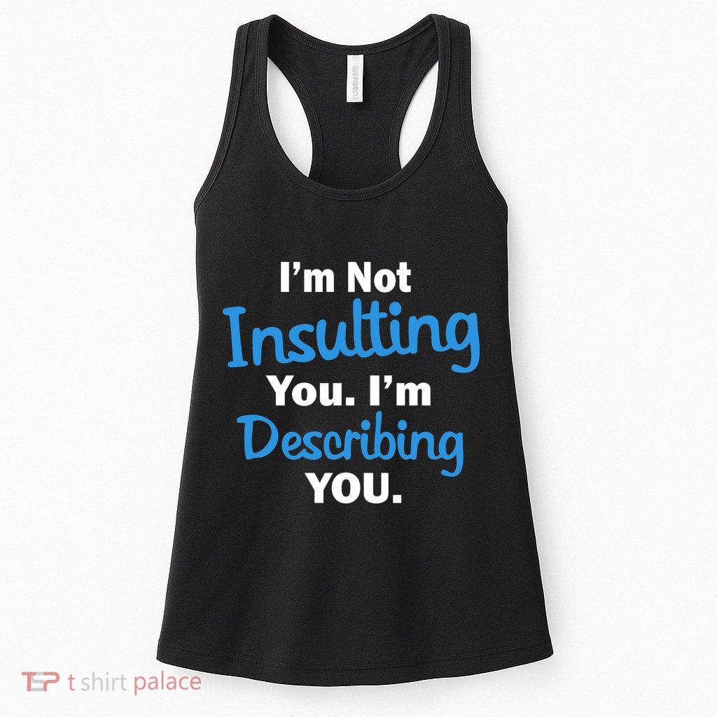 I'm Not Insulting You I'm Describing You Womens Tank Top