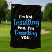 I'm Not Insulting You I'm Describing You Golf Towel