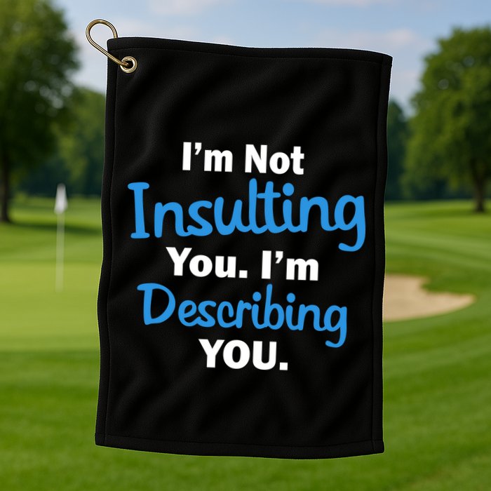 I'm Not Insulting You I'm Describing You Golf Towel