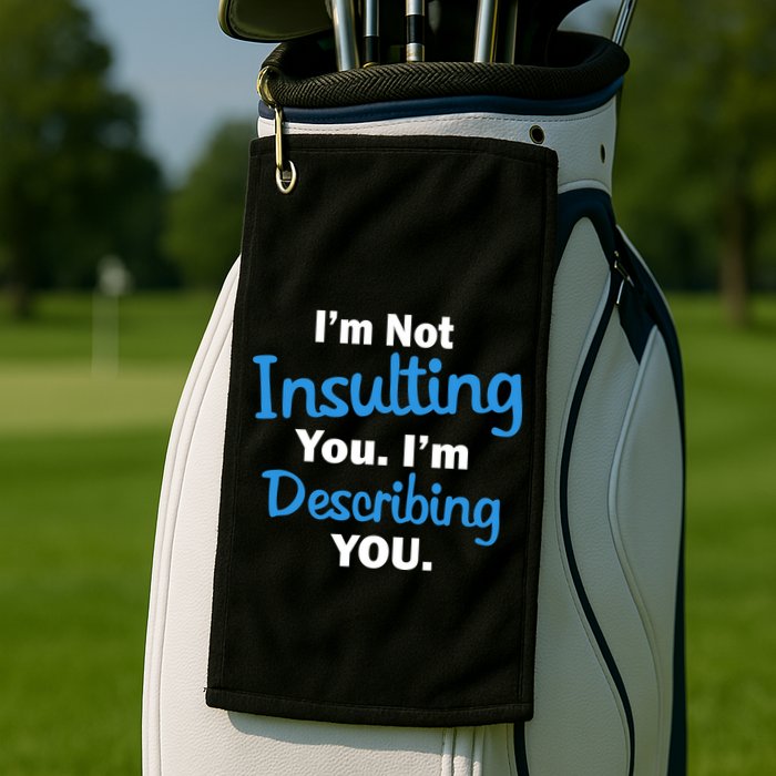 I'm Not Insulting You I'm Describing You Golf Towel