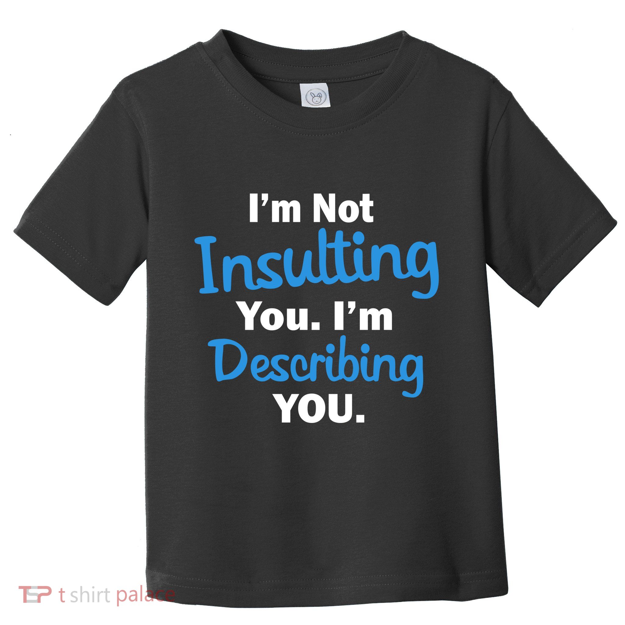 I'm Not Insulting You I'm Describing You Toddler T-Shirt