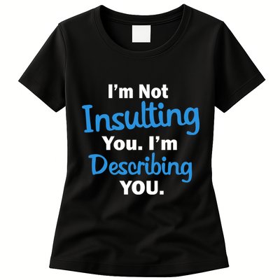 I'm Not Insulting You I'm Describing You Womens T-Shirt
