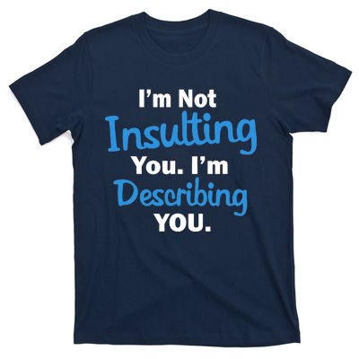 I'm Not Insulting You I'm Describing You T-Shirt