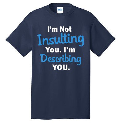 I'm Not Insulting You I'm Describing You Tall T-Shirt