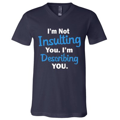 I'm Not Insulting You I'm Describing You V-Neck T-Shirt