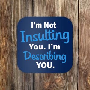 I'm Not Insulting You I'm Describing You Coaster