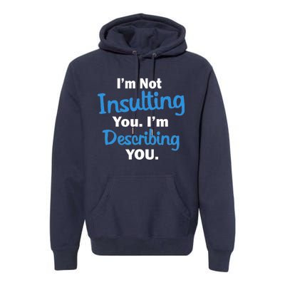 I'm Not Insulting You I'm Describing You Premium Hoodie