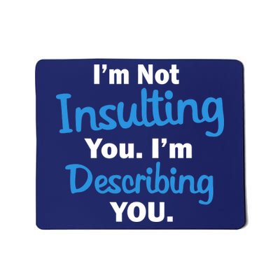 I'm Not Insulting You I'm Describing You Mousepad