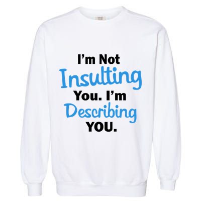 I'm Not Insulting You I'm Describing You Garment-Dyed Sweatshirt
