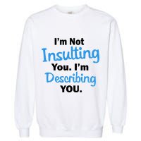 I'm Not Insulting You I'm Describing You Garment-Dyed Sweatshirt