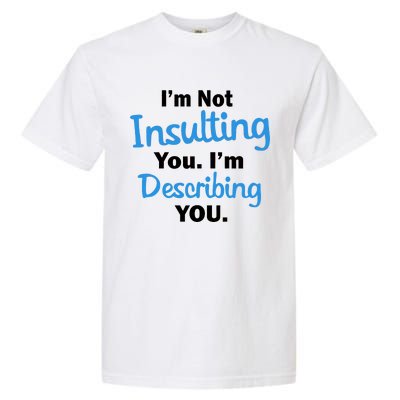 I'm Not Insulting You I'm Describing You Garment-Dyed Heavyweight T-Shirt