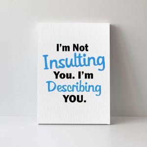 I'm Not Insulting You I'm Describing You Canvas