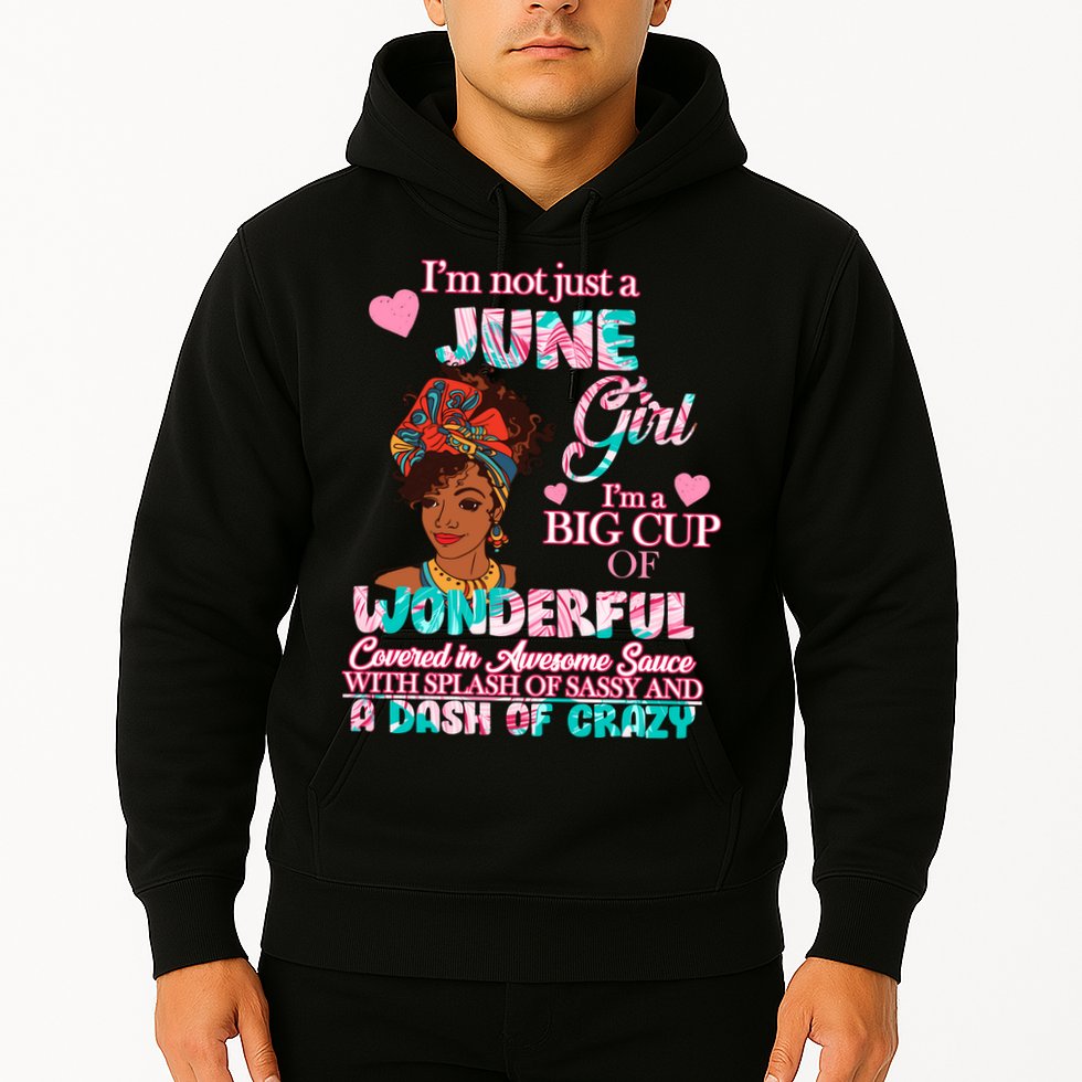 I'm Not Just A June Girl Funny Birthday Hoodie