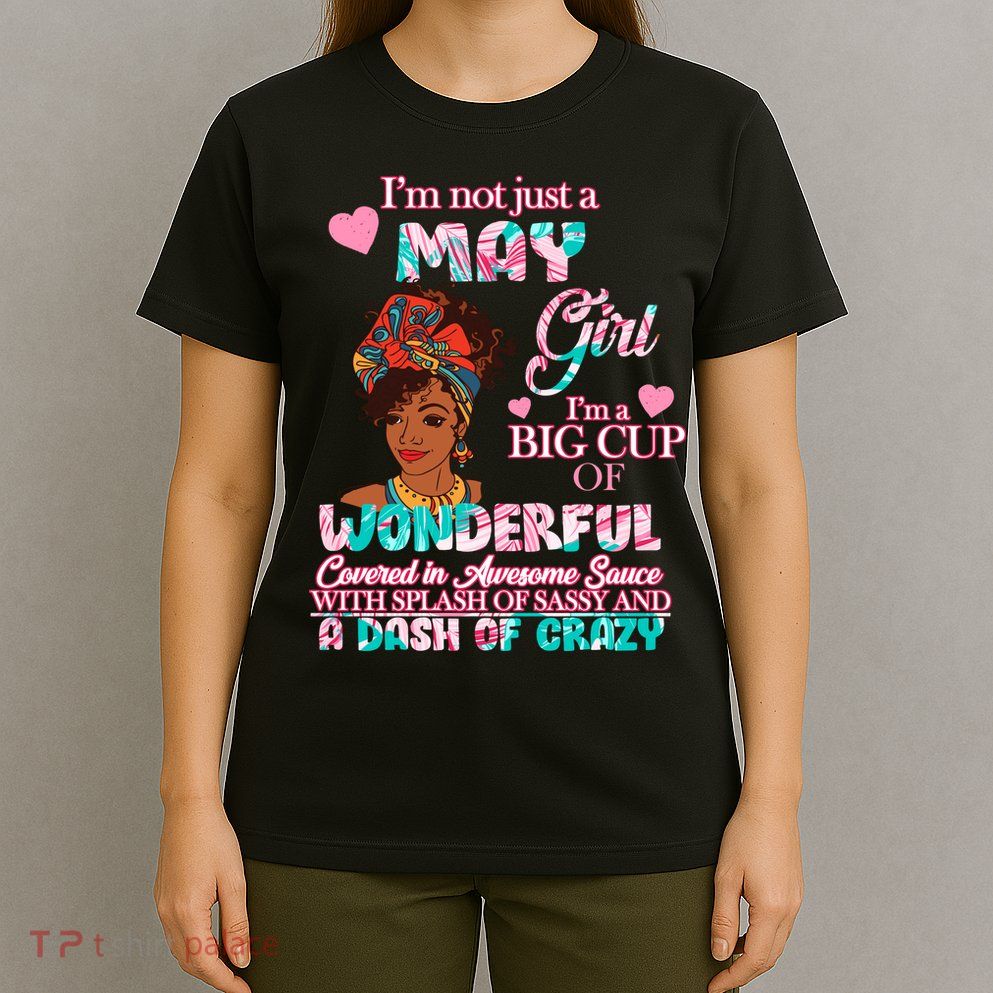 I'm Not Just A May Girl Funny Birthday T-Shirt