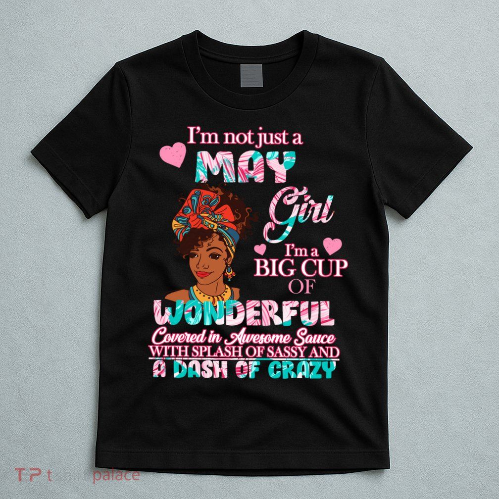 I'm Not Just A May Girl Funny Birthday T-Shirt