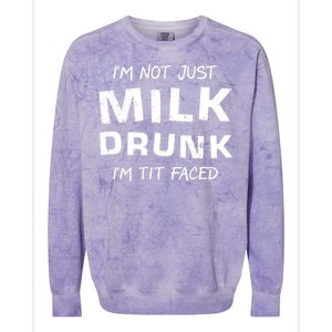 I'm Not Just Milk Drunk I'm Tit Faced Colorblast Crewneck Sweatshirt