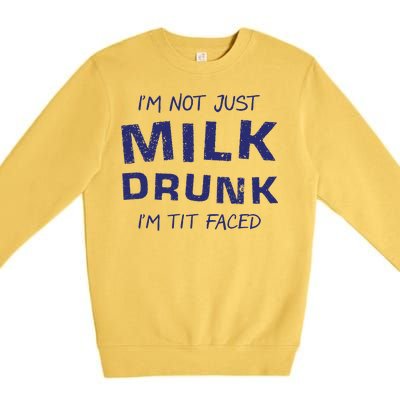 I'm Not Just Milk Drunk I'm Tit Faced Premium Crewneck Sweatshirt