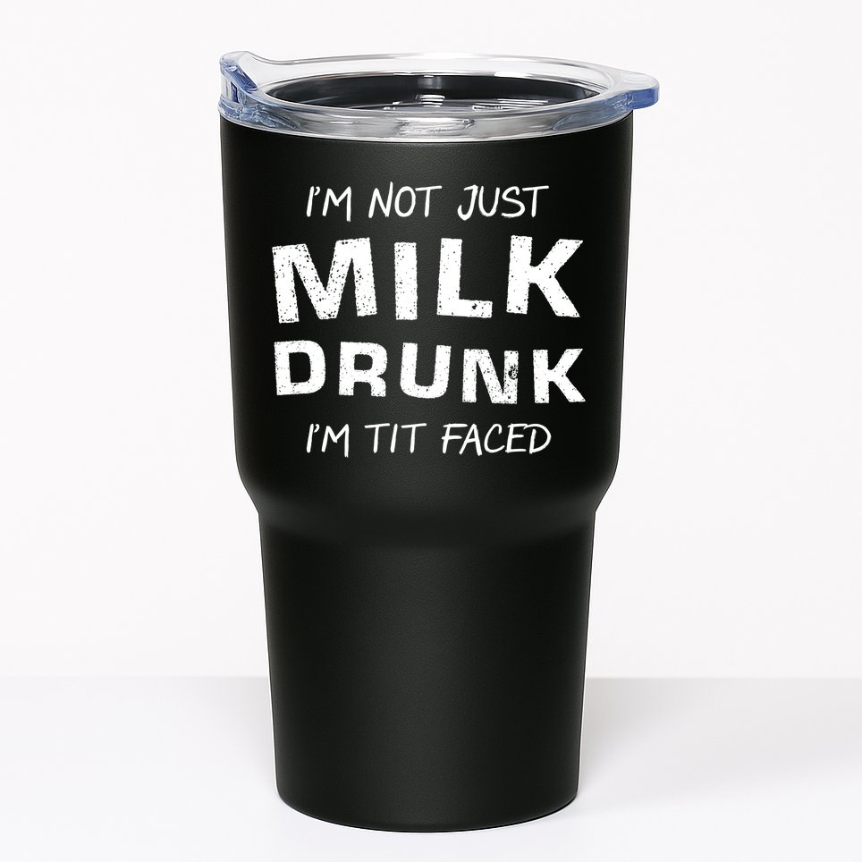 I'm Not Just Milk Drunk I'm Tit Faced Tumbler