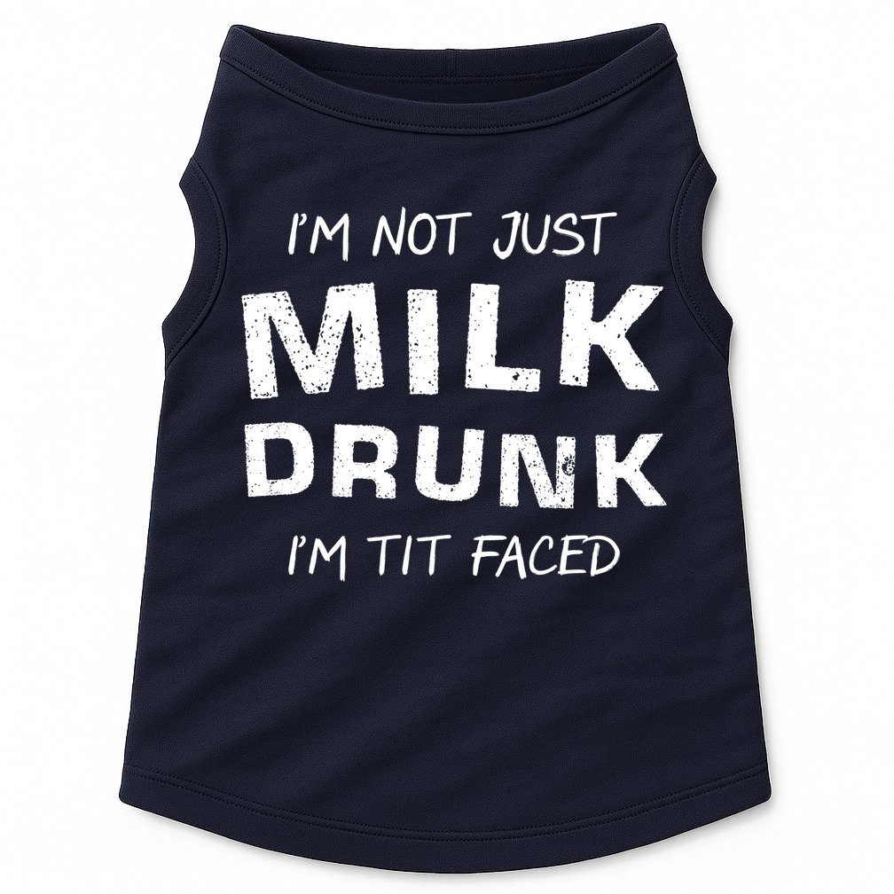I'm Not Just Milk Drunk I'm Tit Faced Doggie Tank