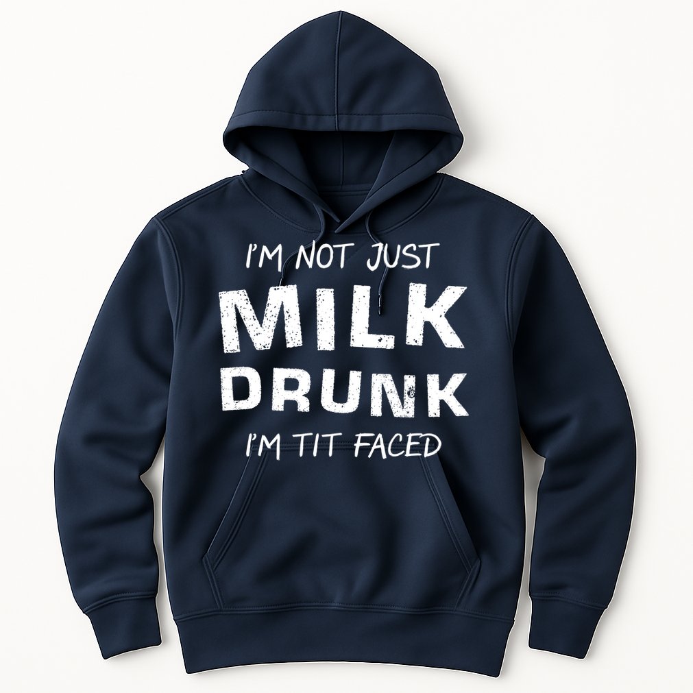 I'm Not Just Milk Drunk I'm Tit Faced Hoodie