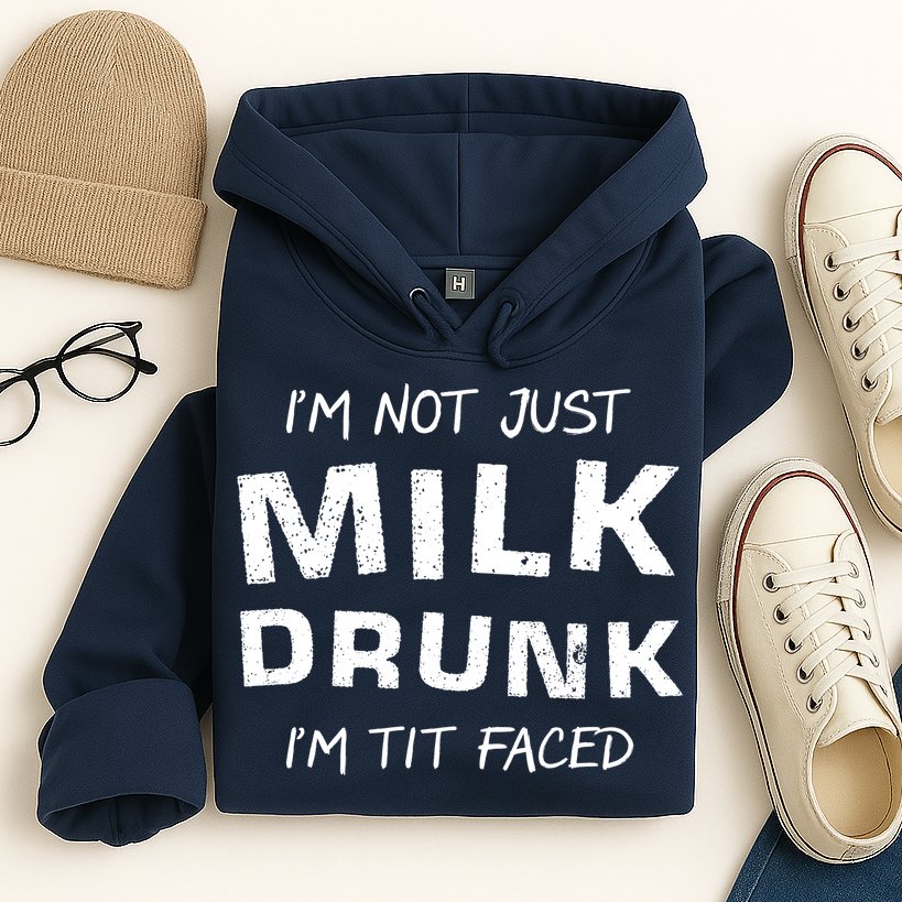 I'm Not Just Milk Drunk I'm Tit Faced Hoodie