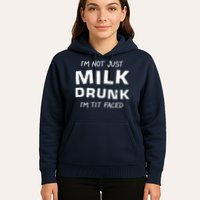 I'm Not Just Milk Drunk I'm Tit Faced Hoodie