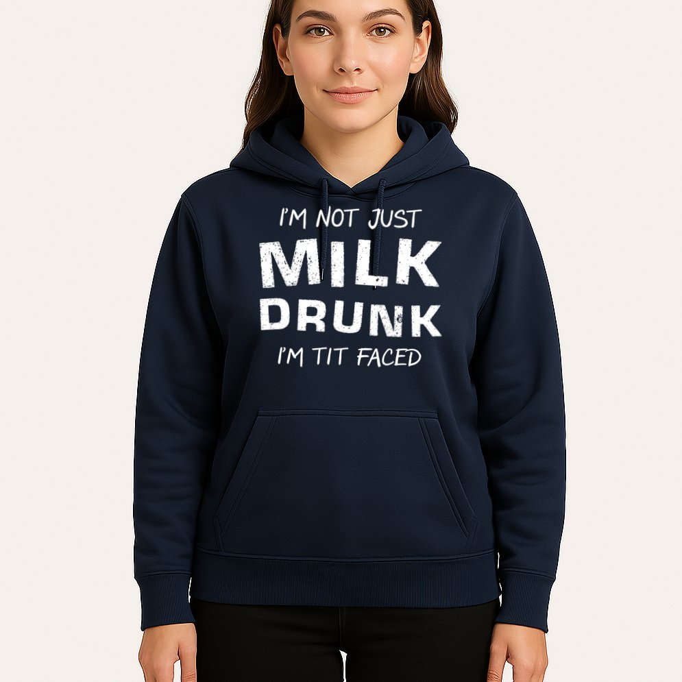 I'm Not Just Milk Drunk I'm Tit Faced Hoodie