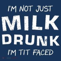 I'm Not Just Milk Drunk I'm Tit Faced Sweatshirt