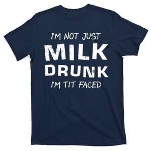 I'm Not Just Milk Drunk I'm Tit Faced T-Shirt