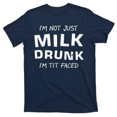 I'm Not Just Milk Drunk I'm Tit Faced T-Shirt